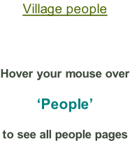 Village people    Hover your mouse over  ‘People’ to see all people pages