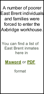 A number of poorer East Brent individuals and families were forced to enter the Axbridge workhouse.   You can find a list of East Brent inmates here in   Msword or PDF   format